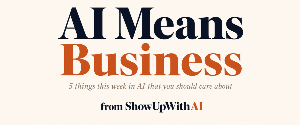 AI Means Business: 5 things this week in AI that you should care about, from ShowUpWithAI